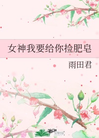 女神我要给你捡肥皂